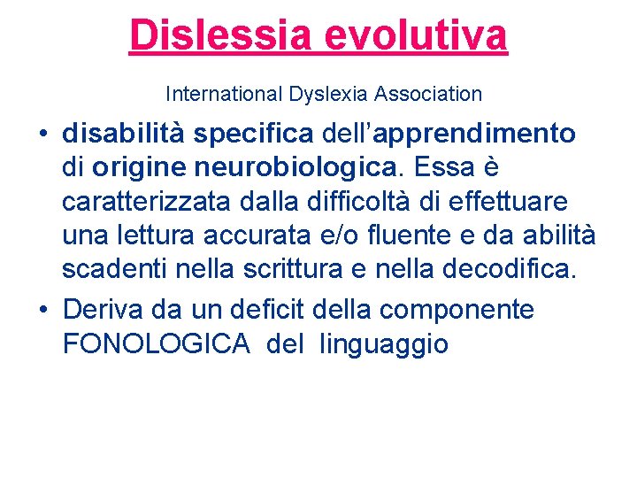 Dislessia evolutiva International Dyslexia Association • disabilità specifica dell’apprendimento di origine neurobiologica. Essa è