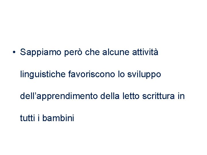  • Sappiamo però che alcune attività linguistiche favoriscono lo sviluppo dell’apprendimento della letto