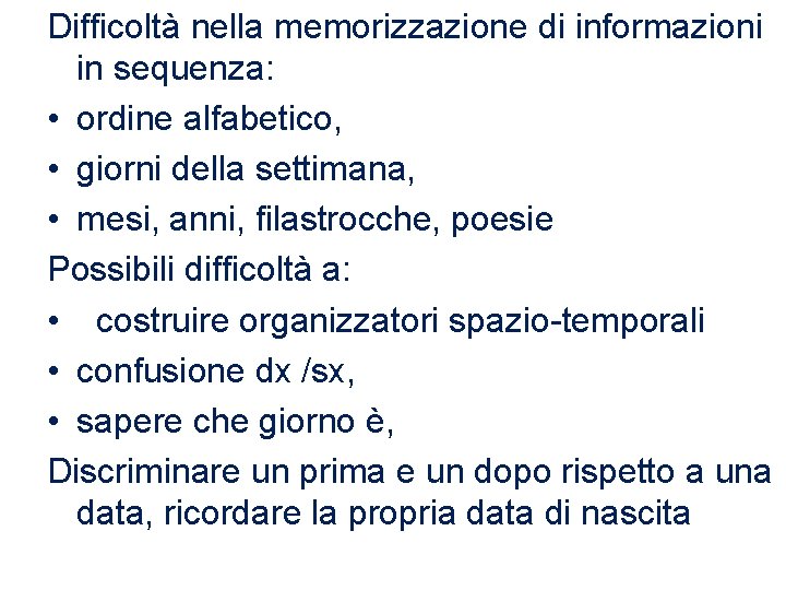 Difficoltà nella memorizzazione di informazioni in sequenza: • ordine alfabetico, • giorni della settimana,