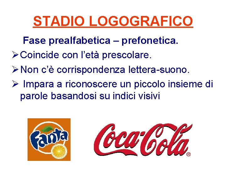 STADIO LOGOGRAFICO Fase prealfabetica – prefonetica. Ø Coincide con l’età prescolare. Ø Non c’è