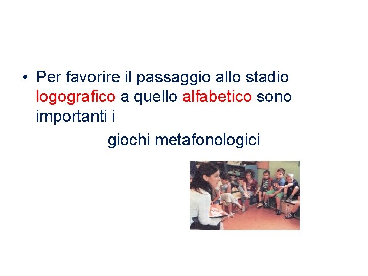  • Per favorire il passaggio allo stadio logografico a quello alfabetico sono importanti