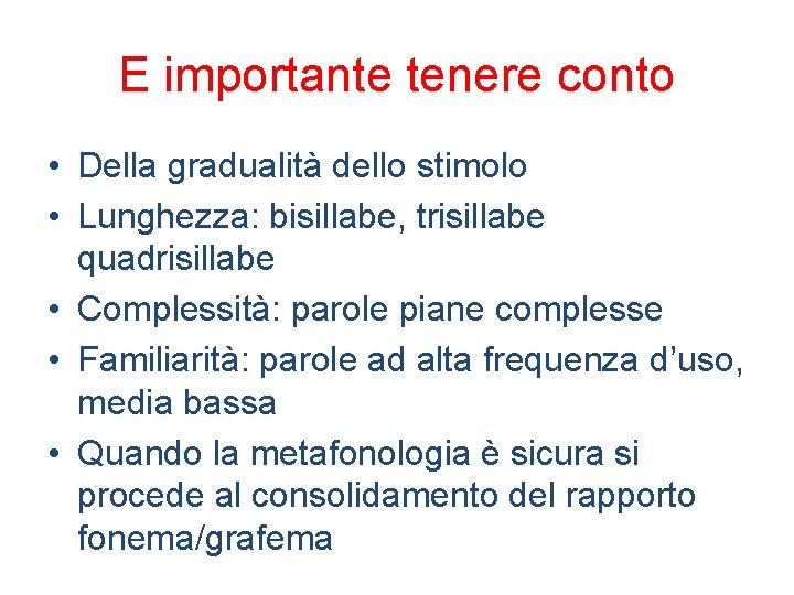 E importante tenere conto • Della gradualità dello stimolo • Lunghezza: bisillabe, trisillabe quadrisillabe