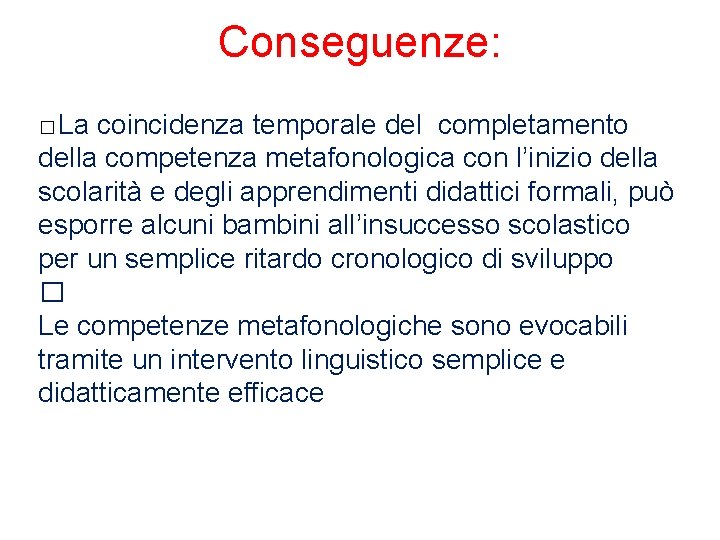 Conseguenze: � La coincidenza temporale del completamento della competenza metafonologica con l’inizio della scolarità