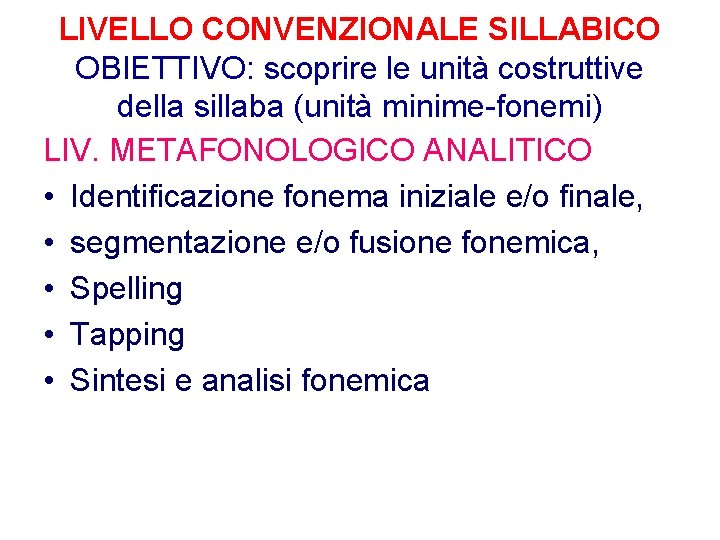 LIVELLO CONVENZIONALE SILLABICO OBIETTIVO: scoprire le unità costruttive della sillaba (unità minime-fonemi) LIV. METAFONOLOGICO