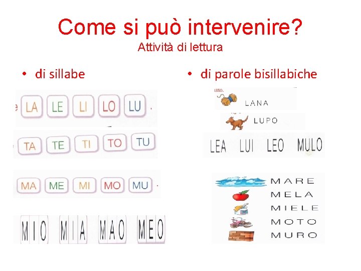 Come si può intervenire? Attività di lettura • di sillabe • di parole bisillabiche