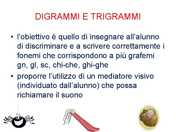 DIGRAMMI E TRIGRAMMI • l’obiettivo è quello di insegnare all’alunno di discriminare e a