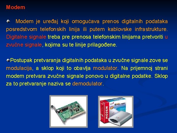 Modem je uređaj koji omogućava prenos digitalnih podataka posredstvom telefonskih linija ili putem kablovske