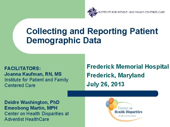 Collecting and Reporting Patient Demographic Data FACILITATORS: Joanna Kaufman, RN, MS Institute for Patient