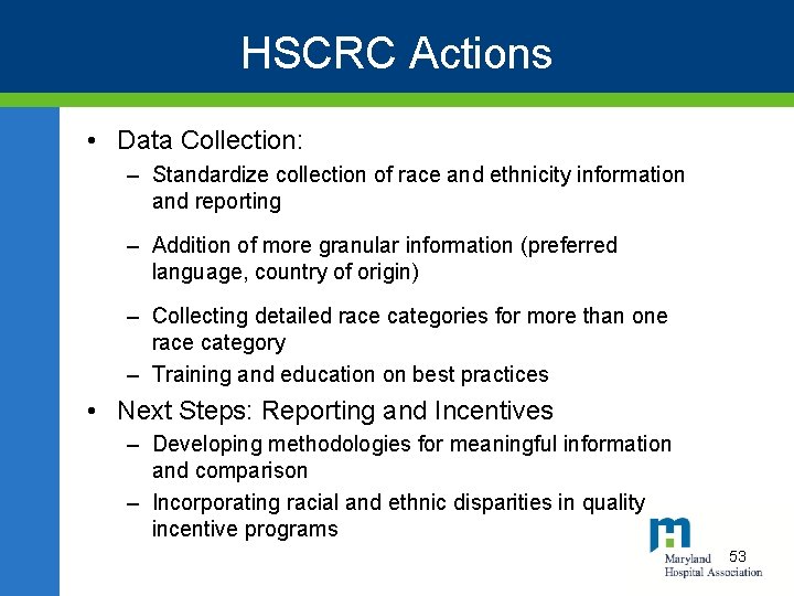 HSCRC Actions • Data Collection: – Standardize collection of race and ethnicity information and