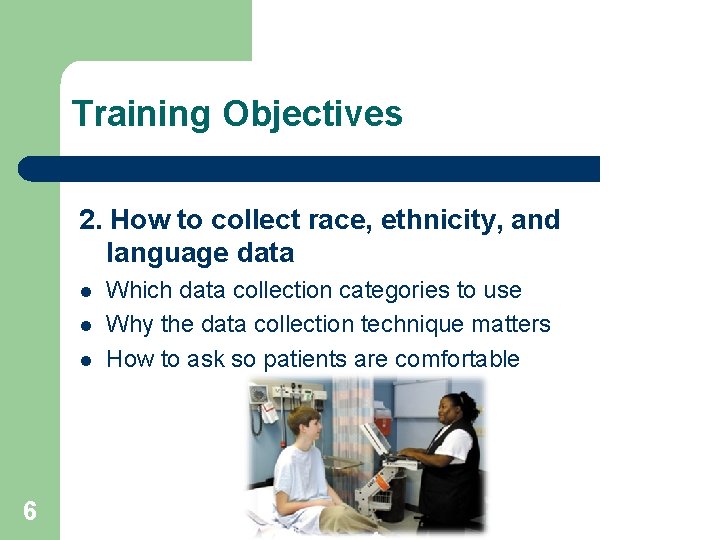 Training Objectives 2. How to collect race, ethnicity, and language data l l l