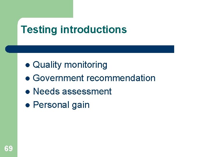 Testing introductions Quality monitoring l Government recommendation l Needs assessment l Personal gain l