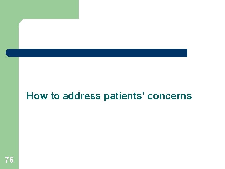 How to address patients’ concerns 76 