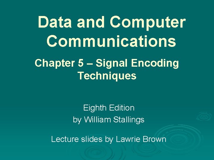 Data and Computer Communications Chapter 5 – Signal Encoding Techniques Eighth Edition by William