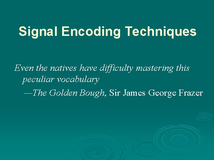 Signal Encoding Techniques Even the natives have difficulty mastering this peculiar vocabulary —The Golden