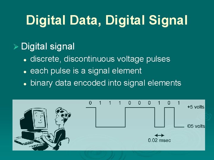 Digital Data, Digital Signal Ø Digital signal l discrete, discontinuous voltage pulses each pulse