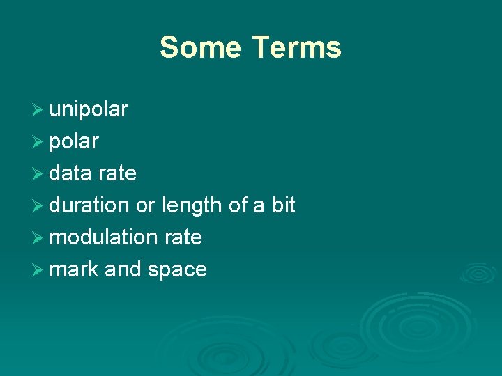 Some Terms Ø unipolar Ø data rate Ø duration or length of a bit