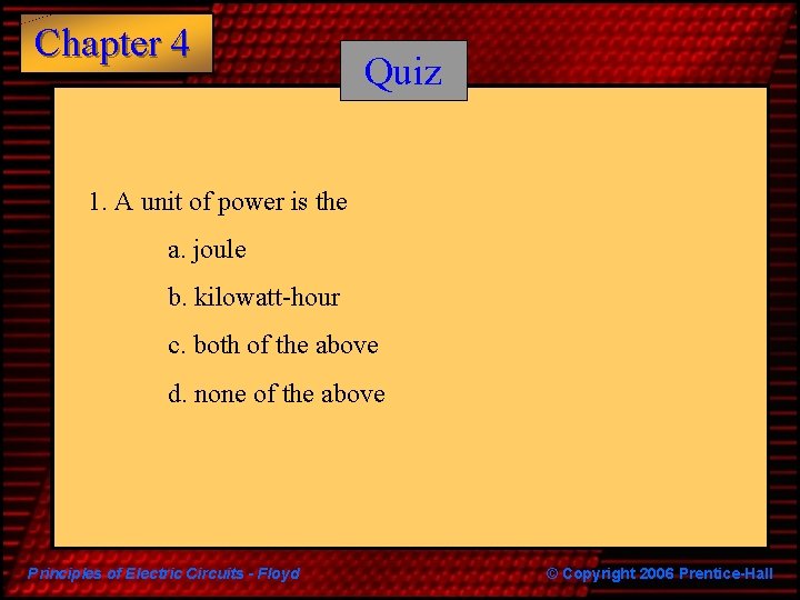 Chapter 4 Quiz 1. A unit of power is the a. joule b. kilowatt-hour