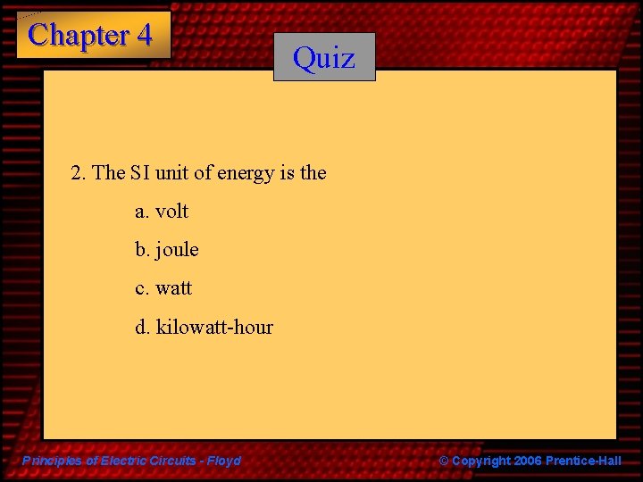Chapter 4 Quiz 2. The SI unit of energy is the a. volt b.