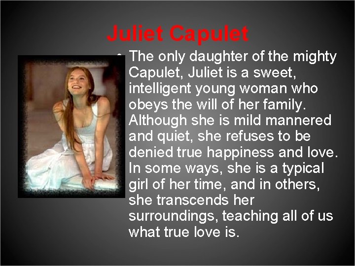 Juliet Capulet • The only daughter of the mighty Capulet, Juliet is a sweet,