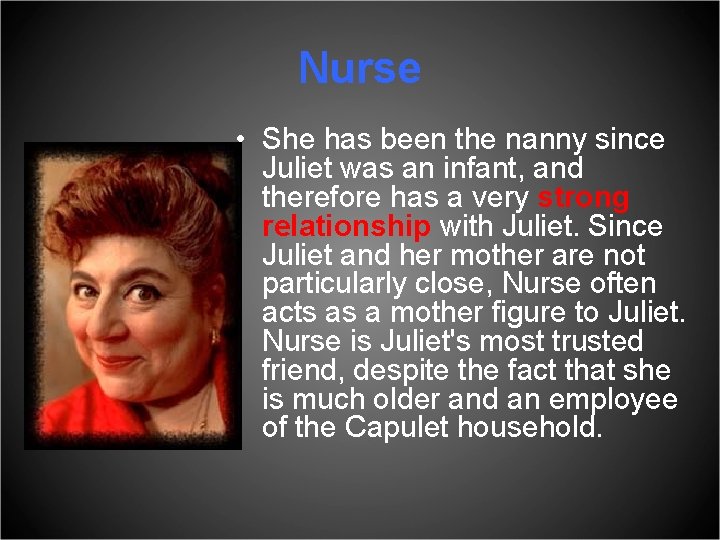 Nurse • She has been the nanny since Juliet was an infant, and therefore