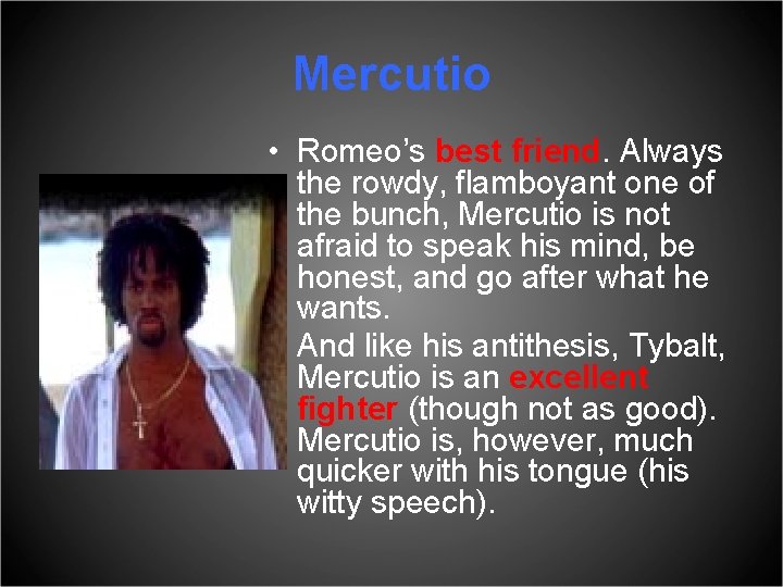 Mercutio • Romeo’s best friend. Always the rowdy, flamboyant one of the bunch, Mercutio
