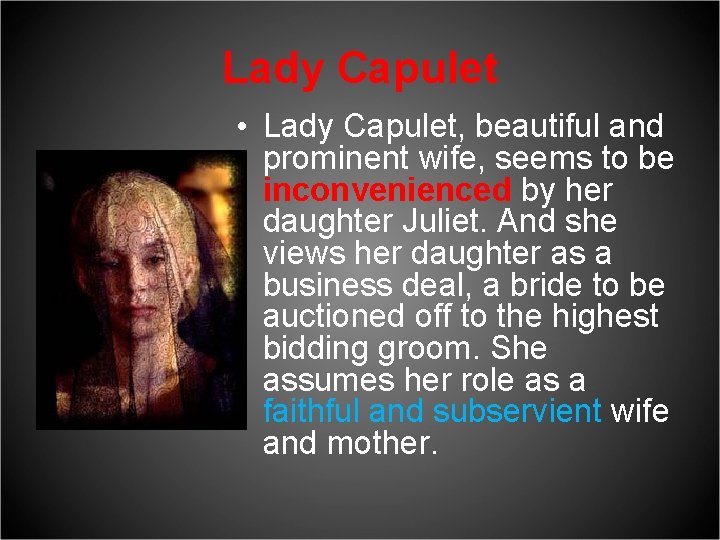 Lady Capulet • Lady Capulet, beautiful and prominent wife, seems to be inconvenienced by