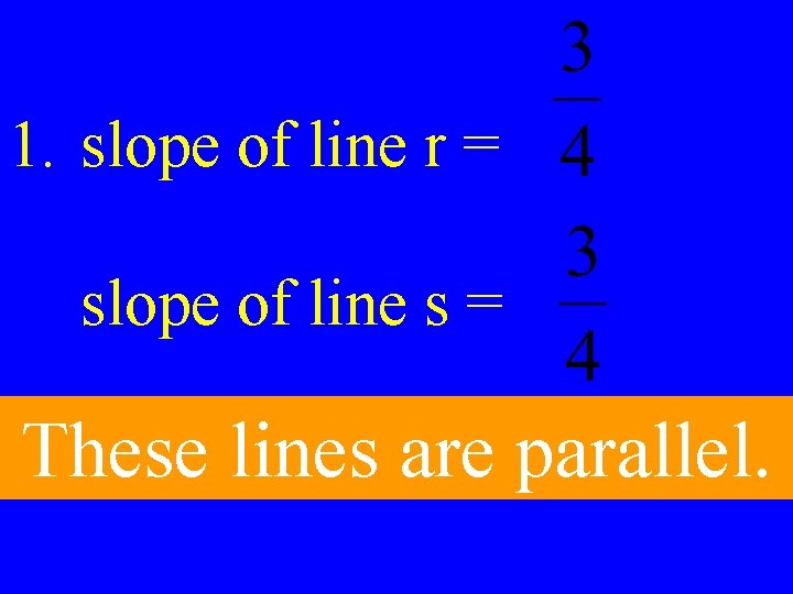 1. slope of line r = slope of line s = These lines are