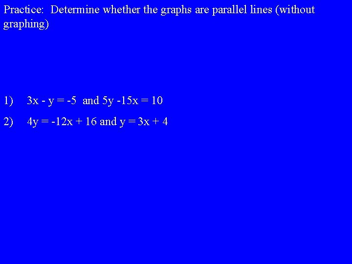 Practice: Determine whether the graphs are parallel lines (without graphing) 1) 3 x -