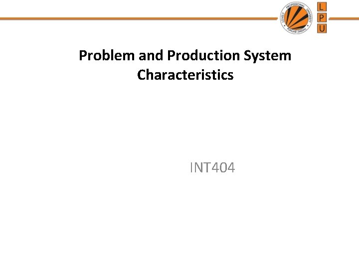 Problem and Production System Characteristics INT 404 