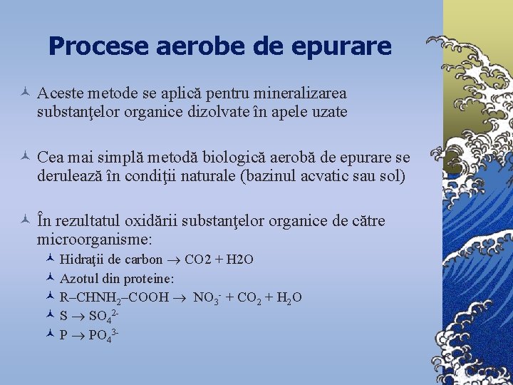 Procese aerobe de epurare © Aceste metode se aplică pentru mineralizarea substanţelor organice dizolvate