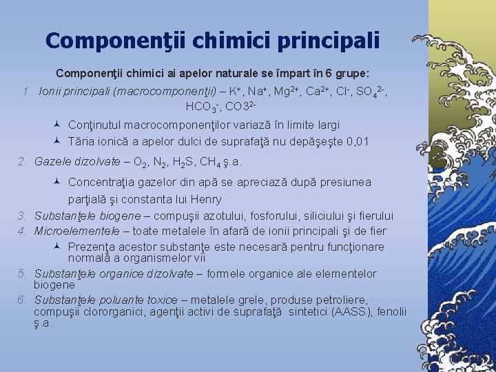 Componenţii chimici principali Componenţii chimici ai apelor naturale se împart în 6 grupe: 1.