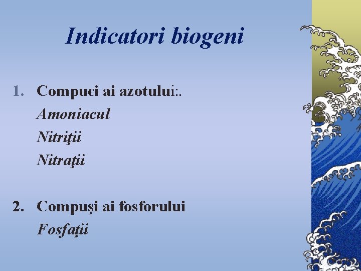 Indicatori biogeni 1. Compuєi ai azotului: . Amoniacul Nitriţii Nitraţii 2. Compuşi ai fosforului