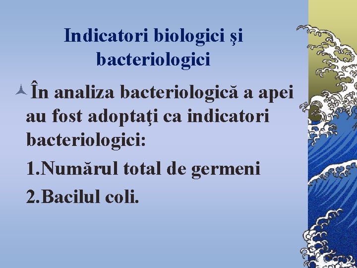 Indicatori biologici şi bacteriologici ©În analiza bacteriologică a apei au fost adoptaţi ca indicatori