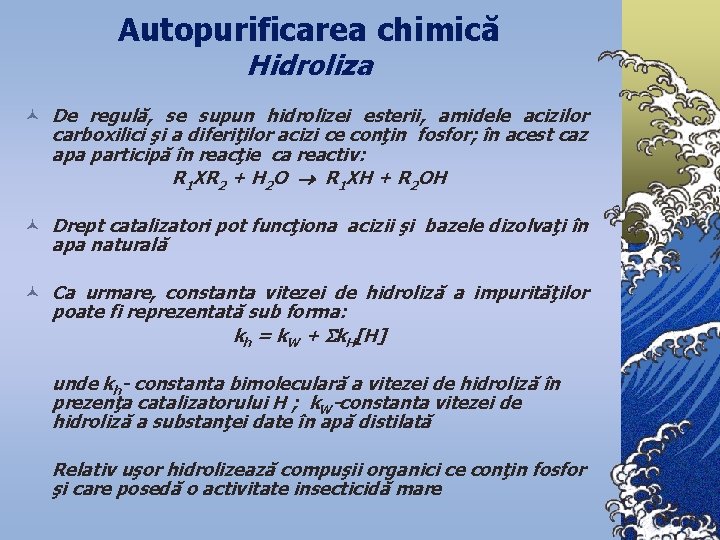 Autopurificarea chimică Hidroliza © De regulă, se supun hidrolizei esterii, amidele acizilor carboxilici şi