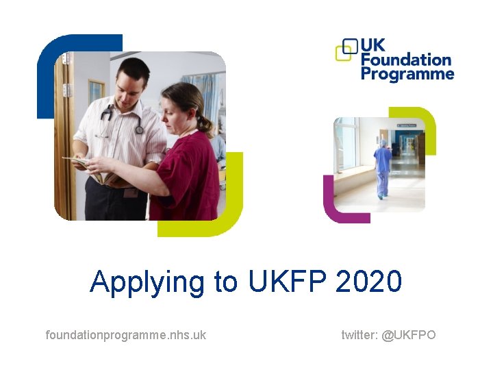  Applying to UKFP 2020 foundationprogramme. nhs. uk twitter: @UKFPO 