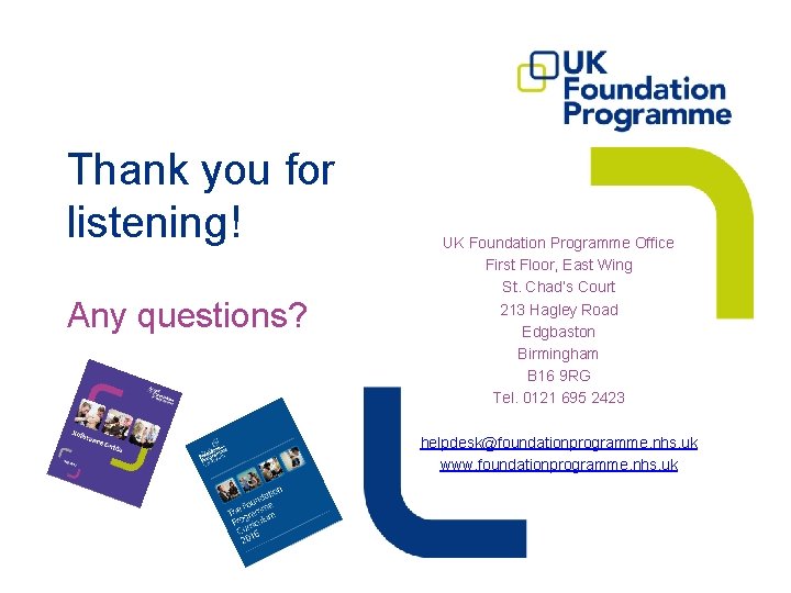 Thank you for listening! Any questions? UK Foundation Programme Office First Floor, East Wing