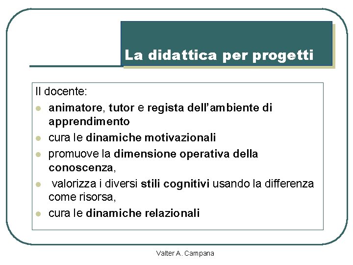 La didattica per progetti Il docente: l animatore, tutor e regista dell’ambiente di apprendimento