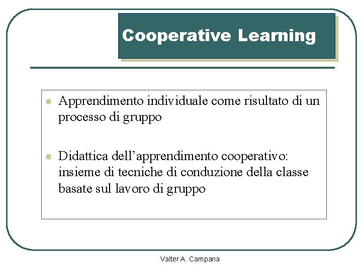 Cooperative Learning l Apprendimento individuale come risultato di un processo di gruppo l Didattica