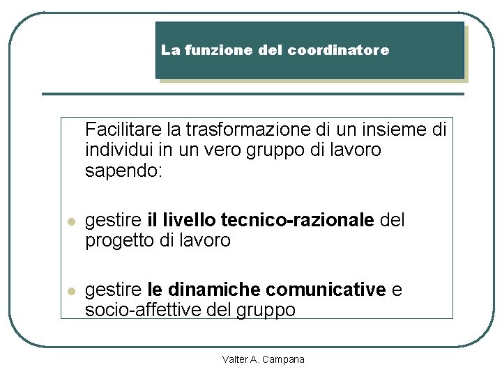 La funzione del coordinatore Facilitare la trasformazione di un insieme di individui in un