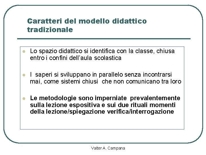 Caratteri del modello didattico tradizionale l Lo spazio didattico si identifica con la classe,