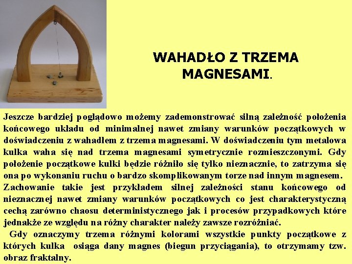 WAHADŁO Z TRZEMA MAGNESAMI. Jeszcze bardziej poglądowo możemy zademonstrować silną zależność położenia końcowego układu