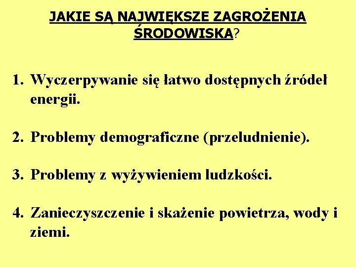 JAKIE SĄ NAJWIĘKSZE ZAGROŻENIA ŚRODOWISKA? 1. Wyczerpywanie się łatwo dostępnych źródeł energii. 2. Problemy