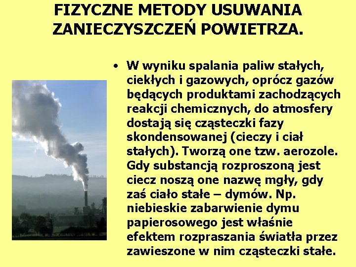 FIZYCZNE METODY USUWANIA ZANIECZYSZCZEŃ POWIETRZA. • W wyniku spalania paliw stałych, ciekłych i gazowych,