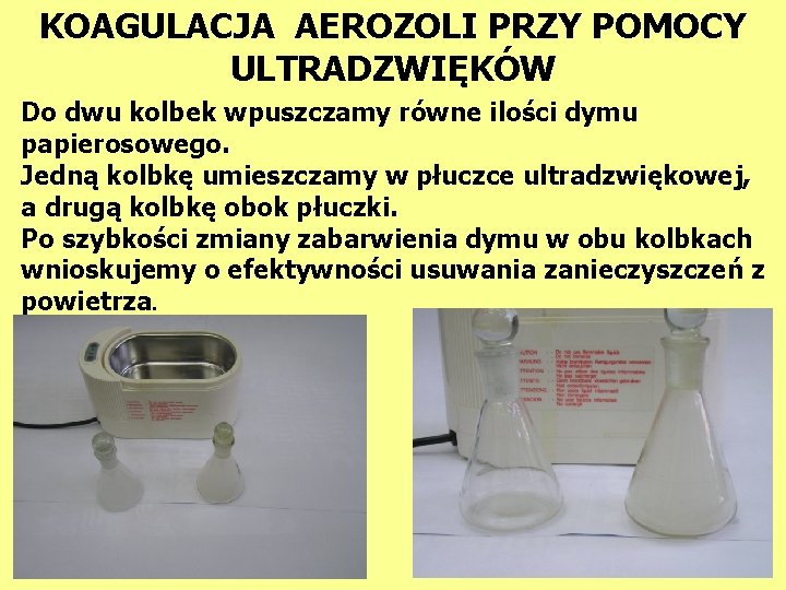 KOAGULACJA AEROZOLI PRZY POMOCY ULTRADZWIĘKÓW Do dwu kolbek wpuszczamy równe ilości dymu papierosowego. Jedną