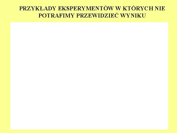 PRZYKŁADY EKSPERYMENTÓW W KTÓRYCH NIE POTRAFIMY PRZEWIDZIEĆ WYNIKU 