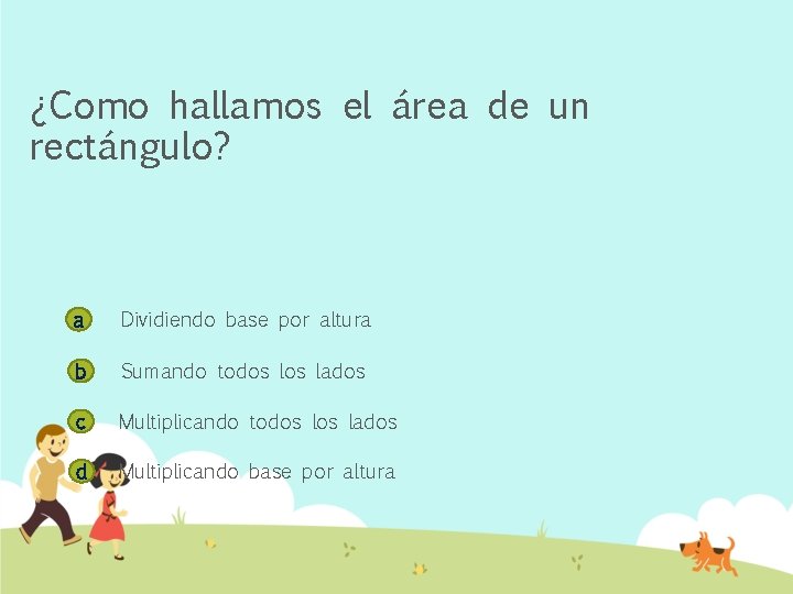 ¿Como hallamos el área de un rectángulo? a Dividiendo base por altura b Sumando