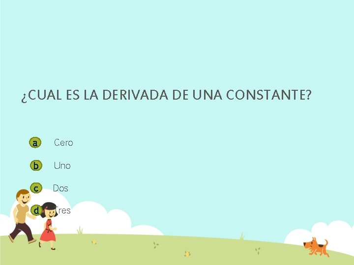 ¿CUAL ES LA DERIVADA DE UNA CONSTANTE? a Cero b Uno c Dos d