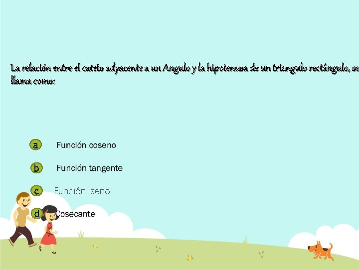 La relación entre el cateto adyacente a un Angulo y la hipotenusa de un