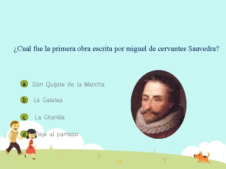 ¿Cual fue la primera obra escrita por miguel de cervantes Saavedra? a Don Quijote