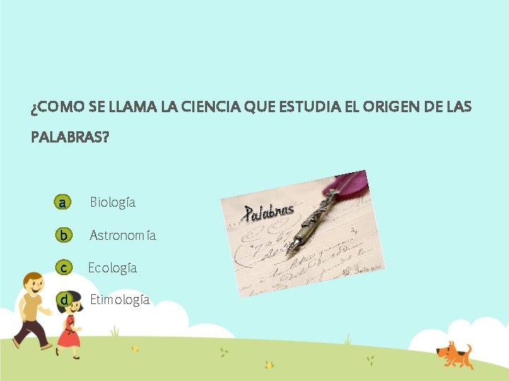 ¿COMO SE LLAMA LA CIENCIA QUE ESTUDIA EL ORIGEN DE LAS PALABRAS? a Biología